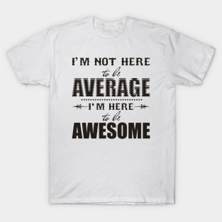 I’m not here to be average T-Shirt